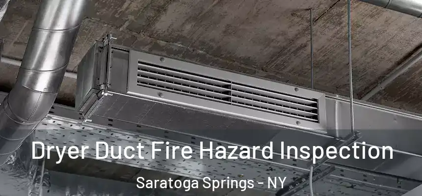  Dryer Duct Fire Hazard Inspection Saratoga Springs - NY